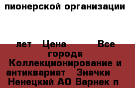 1.1)  пионерской организации 40 лет › Цена ­ 249 - Все города Коллекционирование и антиквариат » Значки   . Ненецкий АО,Варнек п.